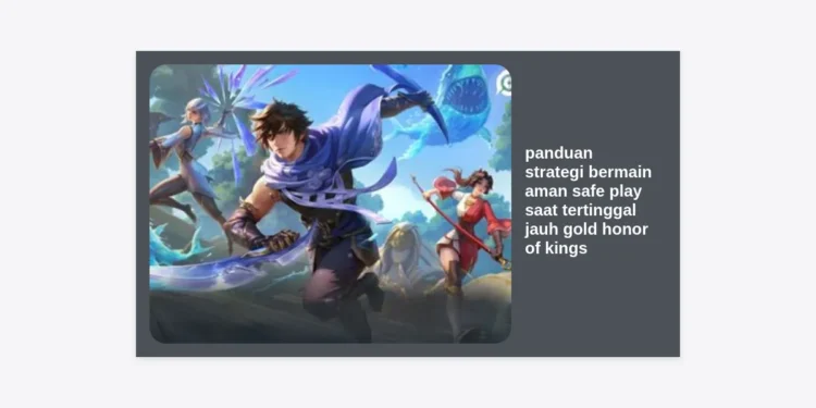 Panduan Strategi Bermain Aman Safe Play Saat Tertinggal Jauh Gold Honor of Kings: Rahasia Epic Comeback!