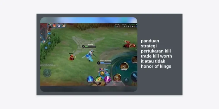 Panduan Strategi Pertukaran Kill Trade Kill Worth It atau Tidak Honor of Kings