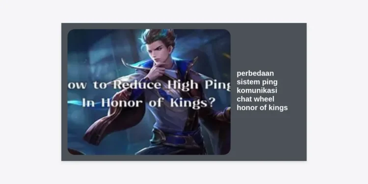 Perbedaan Sistem Ping Komunikasi Chat Wheel Honor of Kings: Panduan Lengkap Menuju Victory