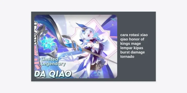 Rahasia Cara Rotasi Xiao Qiao Honor of Kings: Panduan Mage Lempar Kipas Burst Damage Tornado Biar Auto Win!