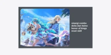 Rahasia Sinergi Combo Dolia dan Heino Honor of Kings Reset Skill: Panduan Pro Mendominasi Arena
