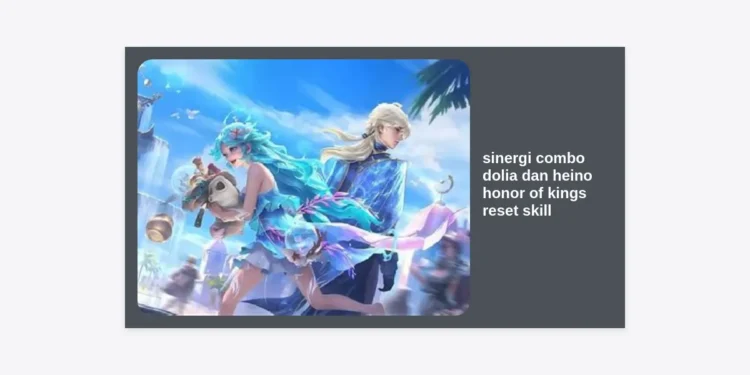 Rahasia Sinergi Combo Dolia dan Heino Honor of Kings Reset Skill: Panduan Pro Mendominasi Arena