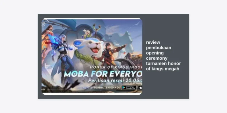 Review Pembukaan Opening Ceremony Turnamen Honor of Kings Megah: Standar Baru Esports Dunia