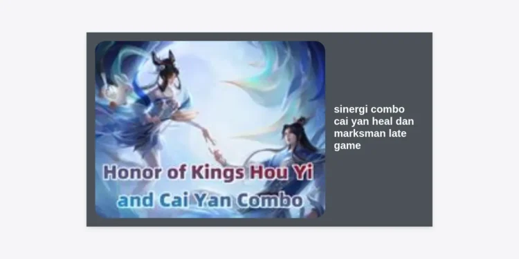 Sinergi Combo Cai Yan Heal dan Marksman Late Game: Kunci Kemenangan Mutlak di Honor of Kings