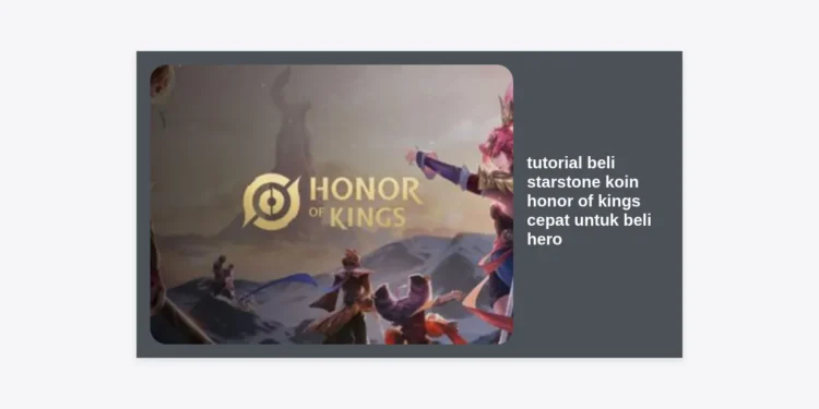 Tutorial Beli Starstone Koin Honor of Kings Cepat untuk Beli Hero: Panduan Terlengkap 2024