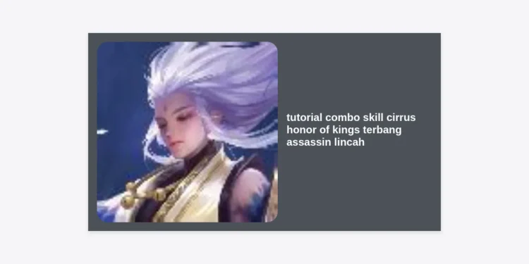 Tutorial Combo Skill Cirrus Honor of Kings: Rahasia Terbang Jadi Assassin Lincah yang Mematikan