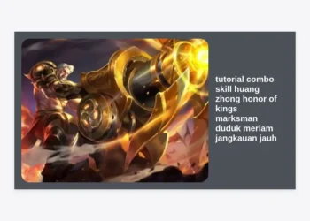 Tutorial Combo Skill Huang Zhong Honor of Kings: Panduan Marksman Duduk Meriam Jangkauan Jauh Terlengkap
