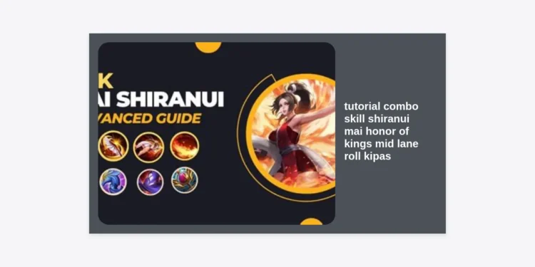 Tutorial Combo Skill Shiranui Mai Honor of Kings Mid Lane: Kuasai Teknik Roll Kipas ala Pro Player