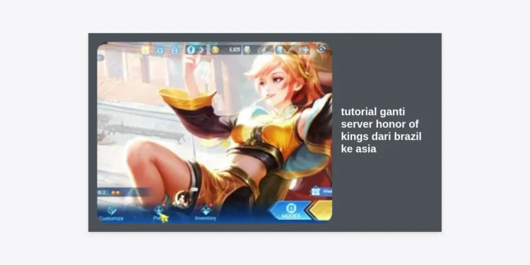 Tutorial Ganti Server Honor of Kings dari Brazil ke Asia: Cara Pindah Paling Mudah dan Aman
