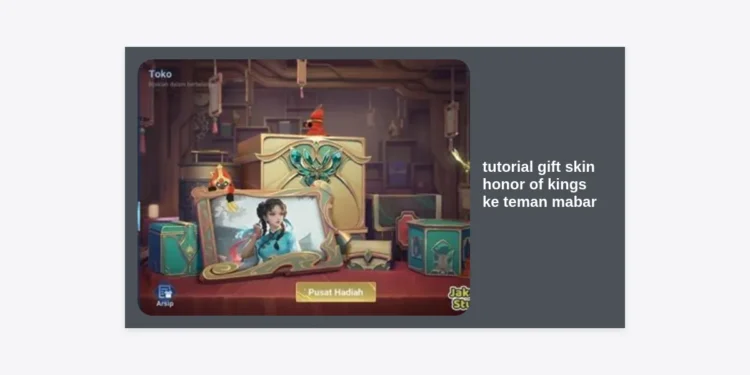 Tutorial Gift Skin Honor of Kings ke Teman Mabar: Panduan Lengkap & Syarat Terbaru 2024