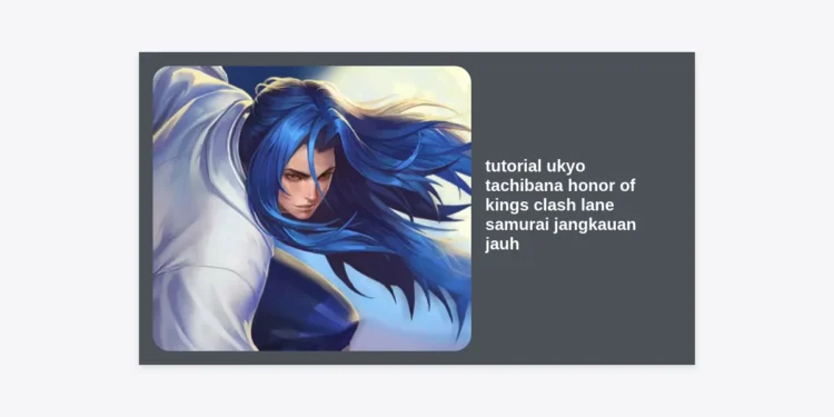 Tutorial Ukyo Tachibana Honor of Kings: Strategi Clash Lane Samurai Jangkauan Jauh Terkuat