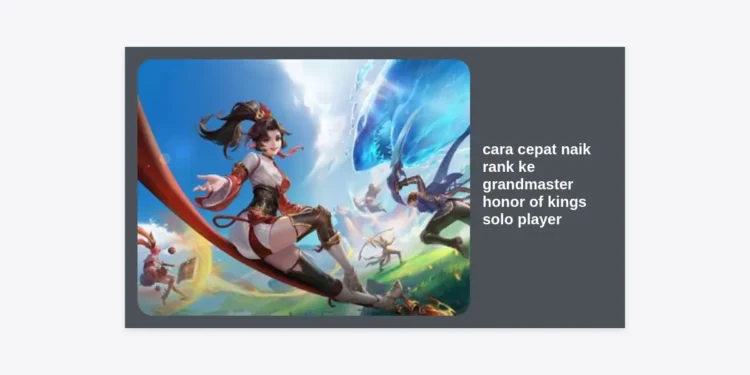 10 Cara Cepat Naik Rank ke Grandmaster Honor of Kings Solo Player: Strategi Lolos dari Epic Hell!