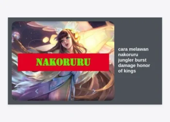 10+ Cara Melawan Nakoruru Jungler Burst Damage Honor of Kings: Panduan Strategi Pro