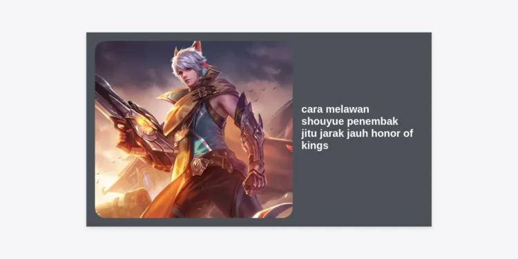 10 Cara Melawan Shouyue Penembak Jitu Jarak Jauh Honor of Kings: Strategi Counter Paling Ampuh
