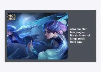 15+ Hero & Cara Counter Lam Jungler Lincah Honor of Kings Pakai Hero Apa Paling Ampuh
