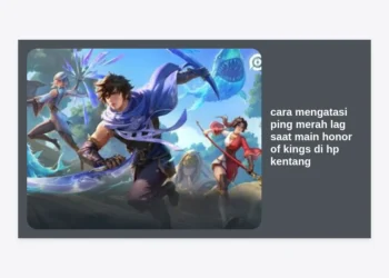 17 Cara Mengatasi Ping Merah Lag Saat Main Honor of Kings di HP Kentang: Panduan Lengkap Anti-Lag!