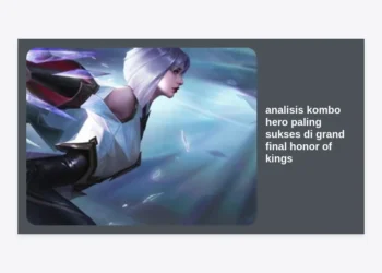 Analisis Kombo Hero Paling Sukses di Grand Final Honor of Kings: Strategi Juara Dunia