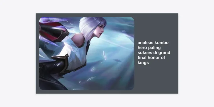 Analisis Kombo Hero Paling Sukses di Grand Final Honor of Kings: Strategi Juara Dunia