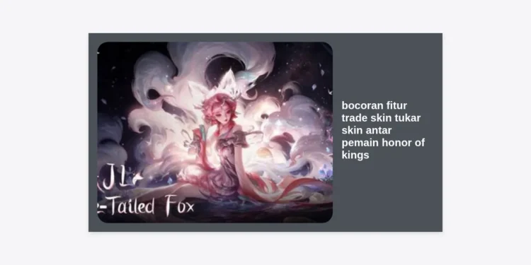 Bocoran Fitur Trade Skin: Tukar Skin Antar Pemain Honor of Kings Terlengkap 2024