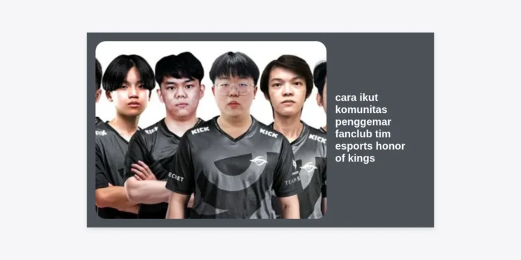 Cara Ikut Komunitas Penggemar Fanclub Tim Esports Honor of Kings: Panduan Terlengkap 2024