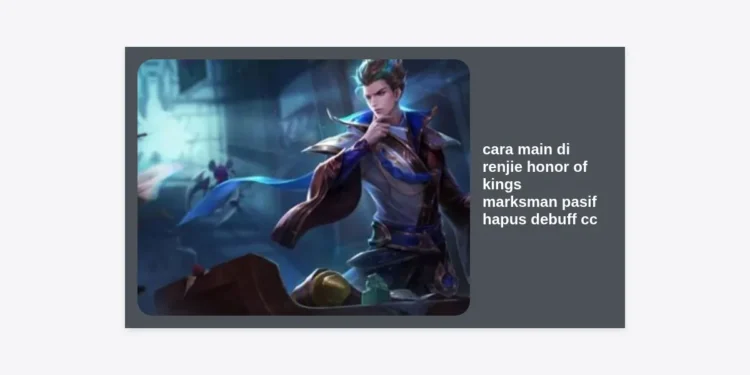Cara Main Di Renjie Honor of Kings: Marksman Pasif Hapus Debuff CC & Build Tersakit 2024
