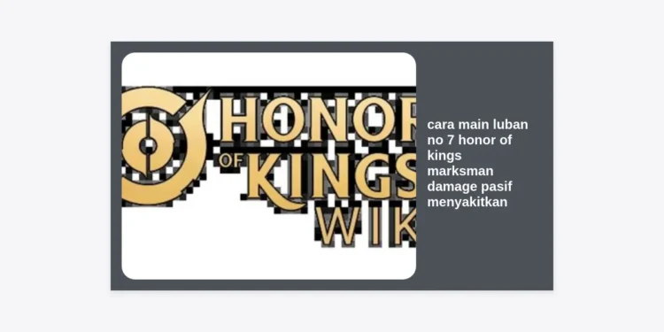 Cara Main Luban No 7 Honor of Kings Marksman Damage Pasif Menyakitkan & Build Terkuat 2024