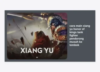 Cara Main Xiang Yu Honor of Kings: Panduan Lengkap Tank Fighter Pendorong Musuh ke Tembok