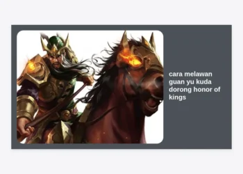 Cara Melawan Guan Yu Kuda Dorong Honor of Kings: Strategi Pro dan Counter Item Paling Ampuh