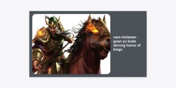 Cara Melawan Guan Yu Kuda Dorong Honor of Kings: Strategi Pro dan Counter Item Paling Ampuh