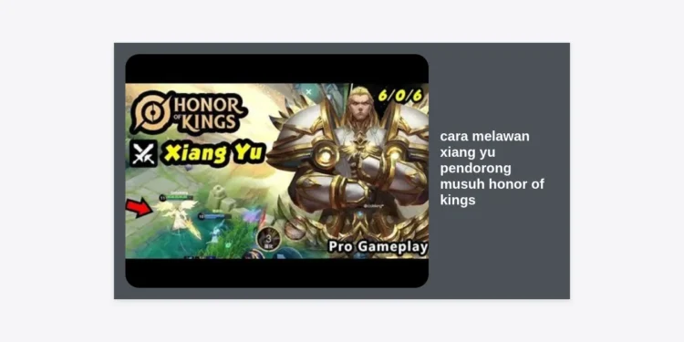 Cara Melawan Xiang Yu Pendorong Musuh Honor of Kings: Strategi, Hero Counter, dan Tips Pro