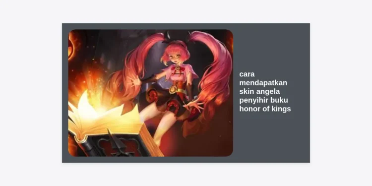 Cara Mendapatkan Skin Angela Penyihir Buku Honor of Kings: Panduan Lengkap & Tips Hemat