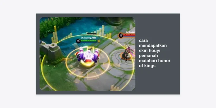 Cara Mendapatkan Skin Houyi Pemanah Matahari Honor of Kings: Panduan Terlengkap 2024