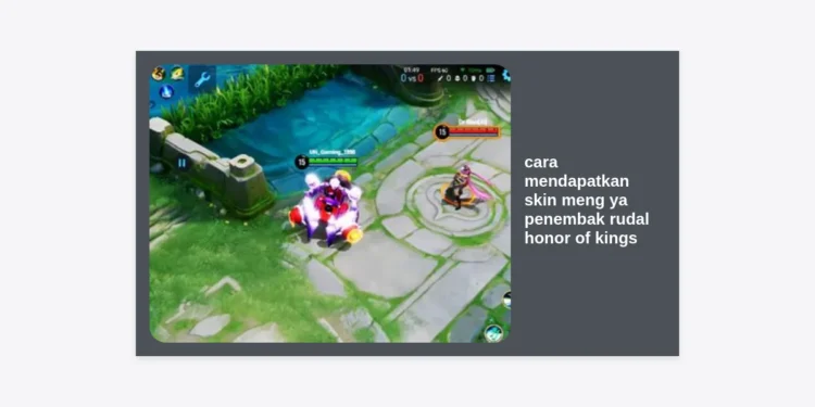 Cara Mendapatkan Skin Meng Ya Penembak Rudal Honor of Kings: Panduan Lengkap & Tips Pro