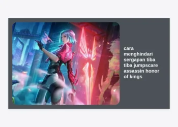 Cara Menghindari Sergapan Tiba Tiba Jumpscare Assassin Honor of Kings: Strategi Bertahan Ala Pro Player