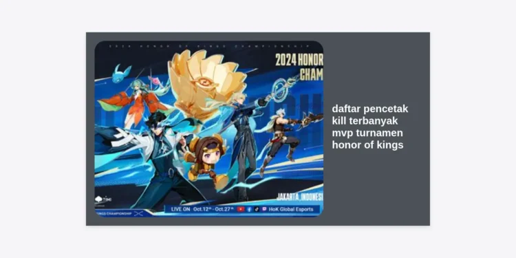Daftar Pencetak Kill Terbanyak MVP Turnamen Honor of Kings Terupdate: Rekor Pro Player Paling Mematikan!