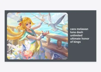 Panduan Lengkap: Cara Melawan Luna Dash Unlimited Ultimate Honor of Kings (HOK)