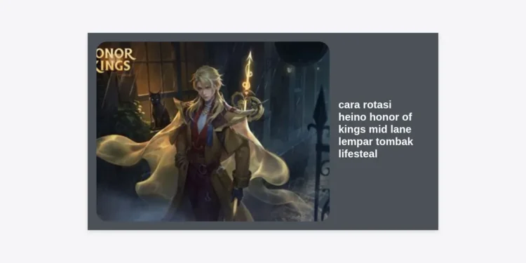 Panduan Lengkap Cara Rotasi Heino Honor of Kings Mid Lane Lempar Tombak Lifesteal Agar Tak Terkalahkan