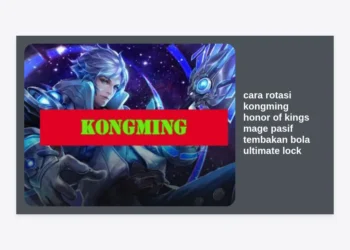 Panduan Lengkap Cara Rotasi Kongming Honor of Kings: Kuasai Pasif Tembakan Bola dan Ultimate Lock untuk Victory!