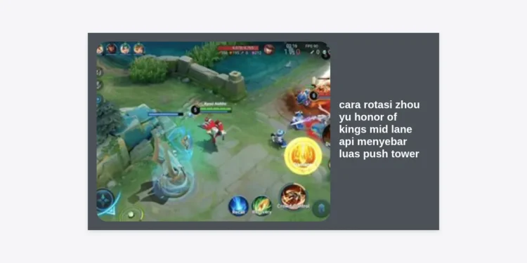 Panduan Lengkap Cara Rotasi Zhou Yu Honor of Kings Mid Lane: Buat Api Menyebar Luas dan Push Tower dengan Cepat