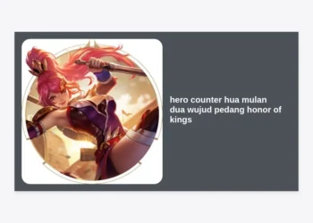 Panduan Lengkap Hero Counter Hua Mulan Dua Wujud Pedang Honor of Kings: Strategi dan Build Terbaik