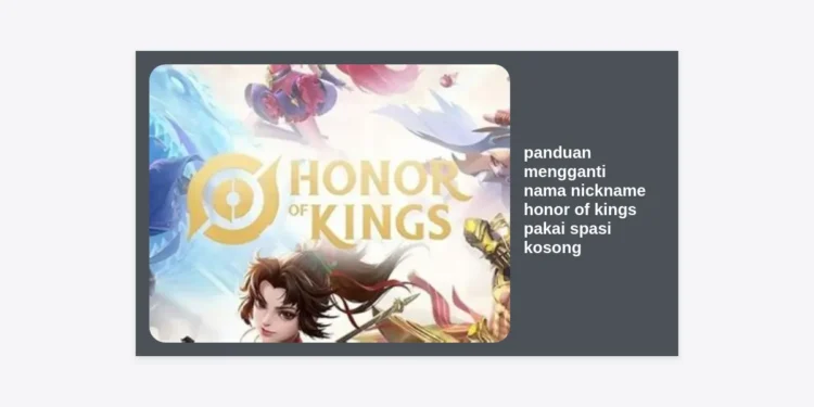 Panduan Mengganti Nama Nickname Honor of Kings Pakai Spasi Kosong: Tips Aesthetic & Cara Terbaru 2024