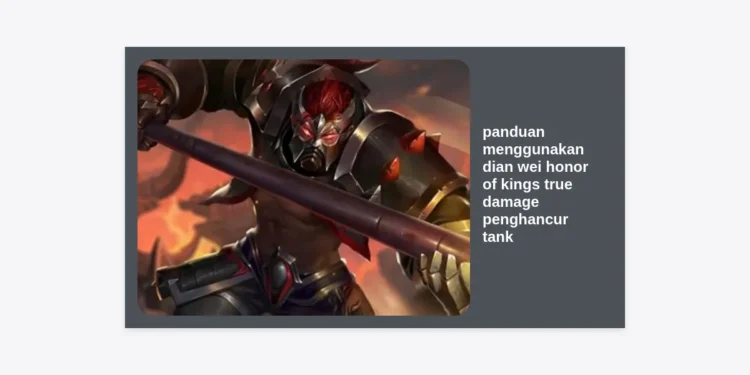 Panduan Menggunakan Dian Wei Honor of Kings: Build True Damage Penghancur Tank Terbaik 2024
