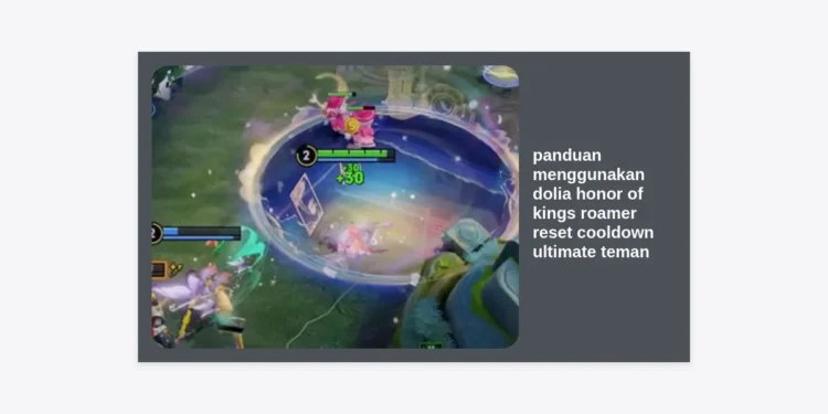 Panduan Menggunakan Dolia Honor of Kings Roamer: Cara Reset Cooldown Ultimate Teman