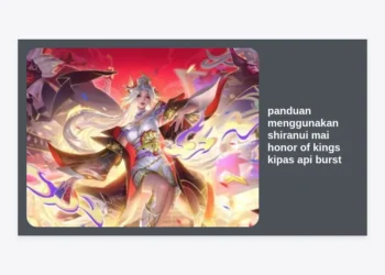 Panduan Menggunakan Shiranui Mai Honor of Kings Kipas Api Burst: Build, Combo, dan Strategi Pro