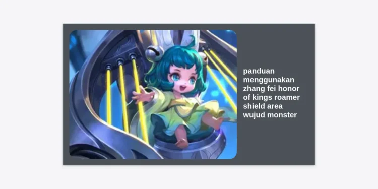 Panduan Menggunakan Zhang Fei Honor of Kings: Kuasai Roamer Shield Area dan Wujud Monster