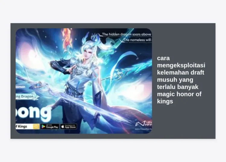 Panduan Pro: Cara Mengeksploitasi Kelemahan Draft Musuh yang Terlalu Banyak Magic Honor of Kings