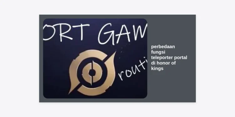 Perbedaan Fungsi Teleporter Portal di Honor of Kings: Panduan Strategi Pro!