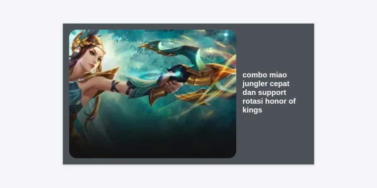 Rahasia Combo Miao Jungler Cepat dan Support Rotasi Honor of Kings: Panduan Dominasi Map!