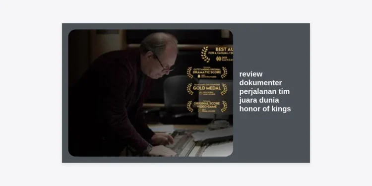 Review Dokumenter Perjalanan Tim Juara Dunia Honor of Kings: Strategi, Mentalitas, dan Kemenangan
