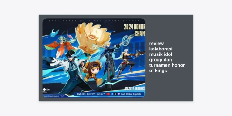 Review Kolaborasi Musik Idol Group dan Turnamen Honor of Kings: Sinergi Budaya Pop dan Esports Global